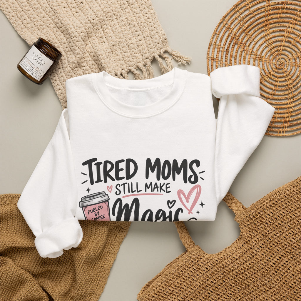 Tired Moms Still Make Magic Sweatshirt