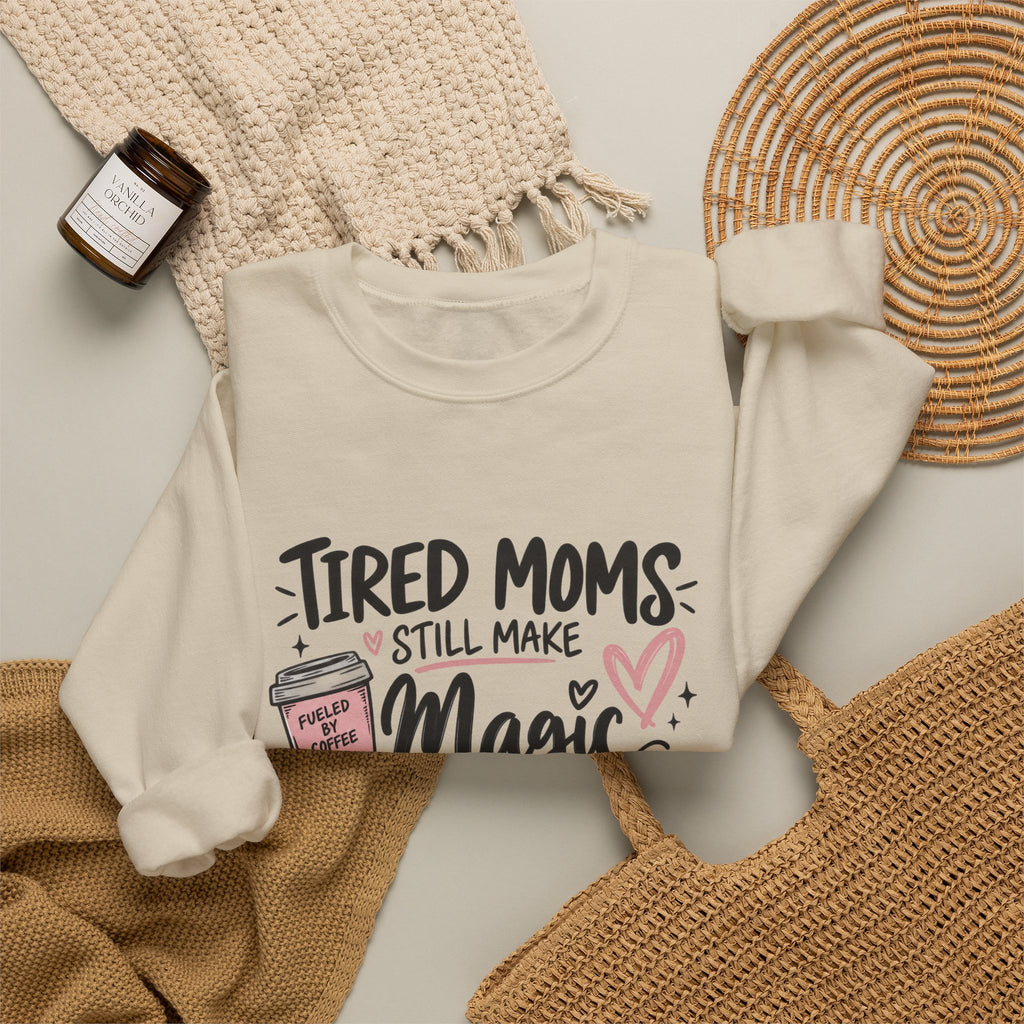 Tired Moms Still Make Magic Sweatshirt